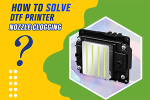 How to Solve DTF Printer Nozzle Clogging-Causes and Prevention Tips