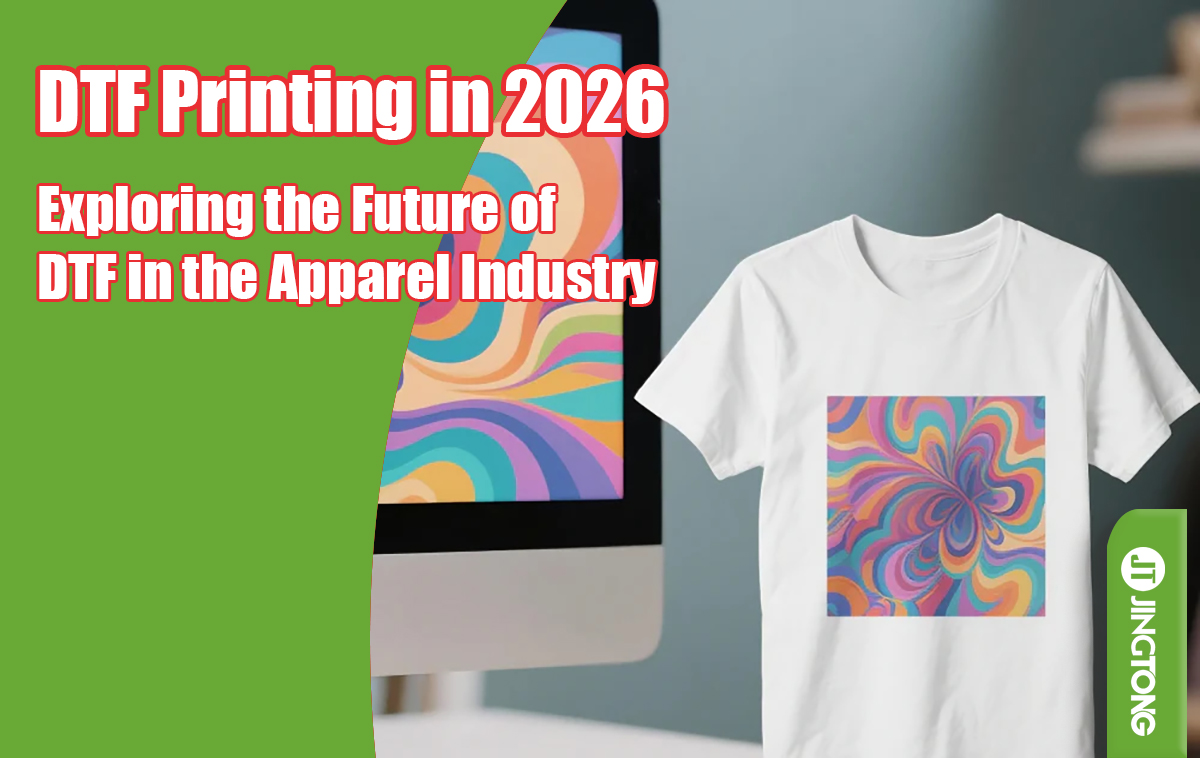 DTF Printing in 2026 - Why It Is Becoming a High-Growth Technology - Jingtong Industry